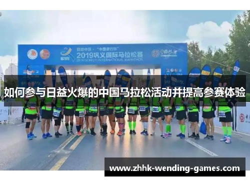 如何参与日益火爆的中国马拉松活动并提高参赛体验