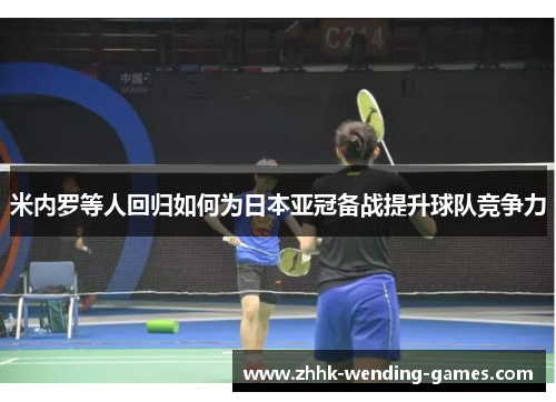 米内罗等人回归如何为日本亚冠备战提升球队竞争力