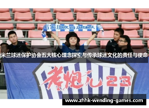 米兰球迷保护协会五大核心理念探索与传承球迷文化的责任与使命