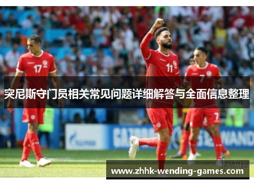 突尼斯守门员相关常见问题详细解答与全面信息整理