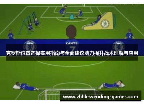 克罗斯位置选择实用指南与全面建议助力提升战术理解与应用