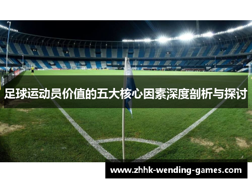 足球运动员价值的五大核心因素深度剖析与探讨
