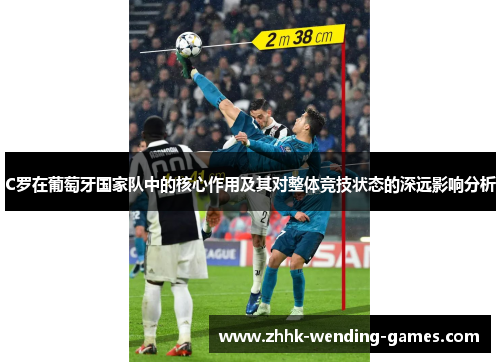 C罗在葡萄牙国家队中的核心作用及其对整体竞技状态的深远影响分析