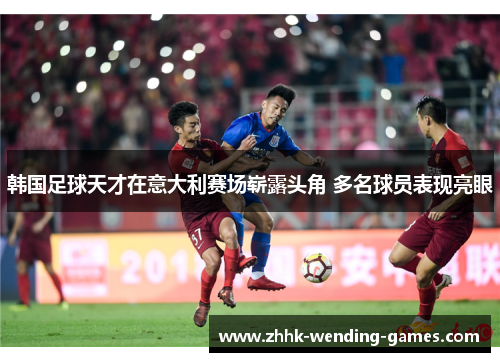 韩国足球天才在意大利赛场崭露头角 多名球员表现亮眼