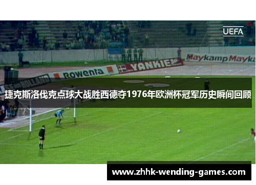 捷克斯洛伐克点球大战胜西德夺1976年欧洲杯冠军历史瞬间回顾
