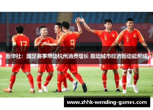 新华社：国足赛事带动杭州消费增长 推动城市经济新动能形成