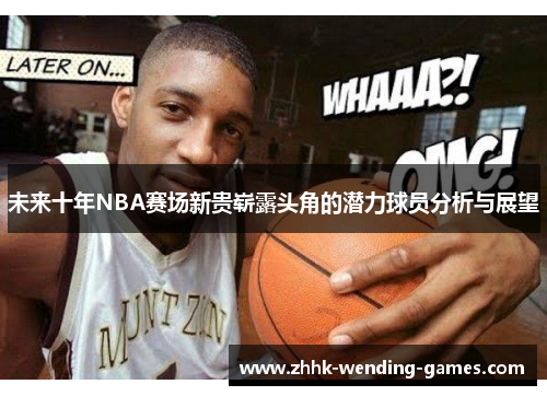未来十年NBA赛场新贵崭露头角的潜力球员分析与展望