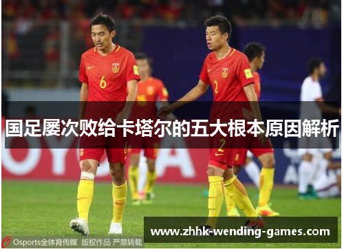 国足屡次败给卡塔尔的五大根本原因解析