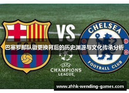 巴塞罗那队徽更换背后的历史渊源与文化传承分析