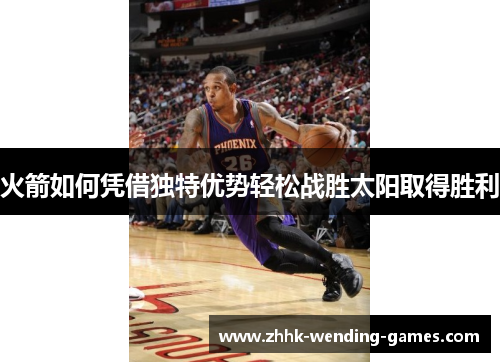 火箭如何凭借独特优势轻松战胜太阳取得胜利