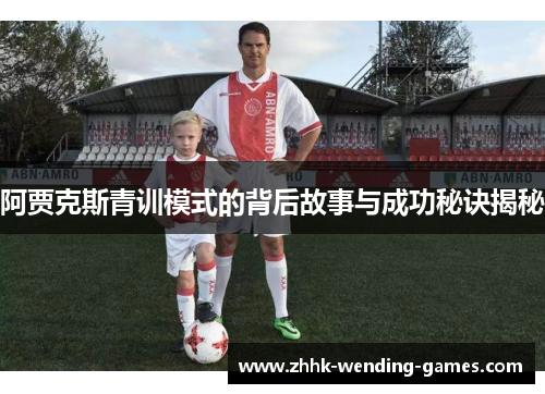 阿贾克斯青训模式的背后故事与成功秘诀揭秘 阿贾克斯青训模式的背后故事与成功秘诀揭秘