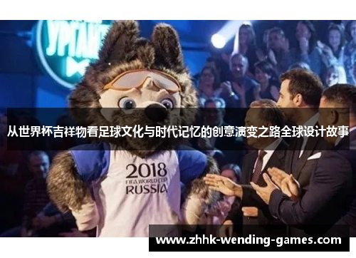 从世界杯吉祥物看足球文化与时代记忆的创意演变之路全球设计故事